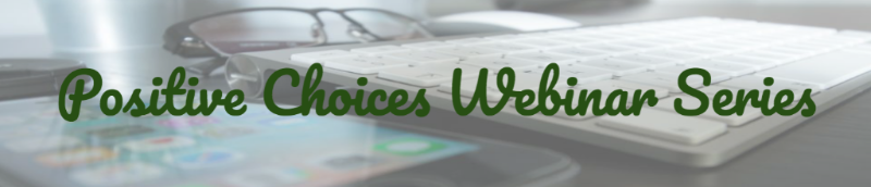 Positive Choices Webinar Series